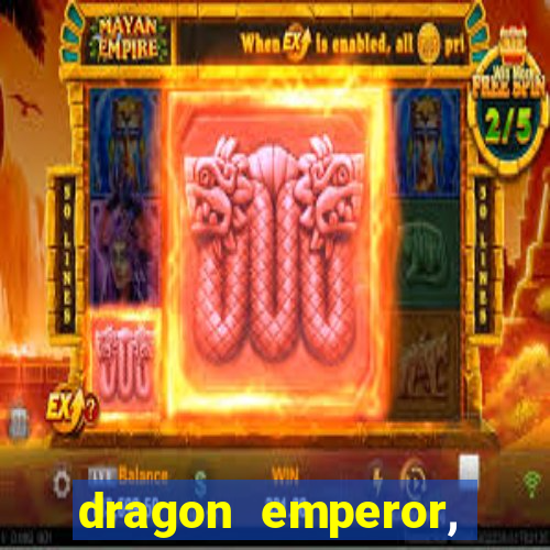 dragon emperor, martial god